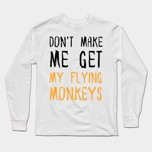 Don't Make Me Get My Flying Monkeys Long Sleeve T-Shirt by JustBeSatisfied